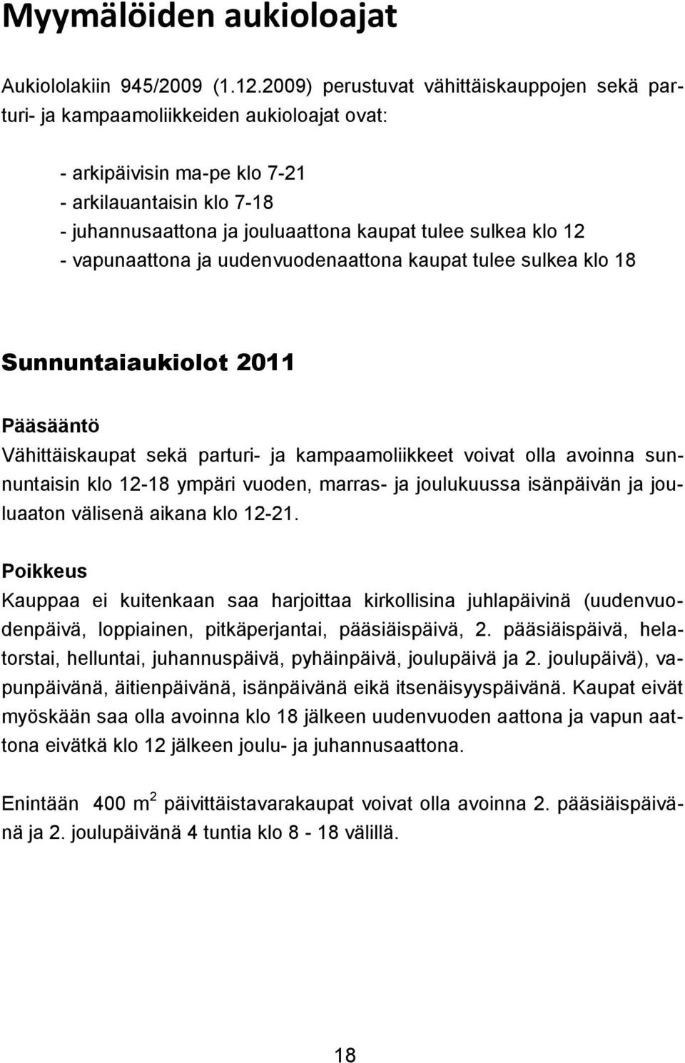 sulkea klo 12 - vapunaattona ja uudenvuodenaattona kaupat tulee sulkea klo 18 Sunnuntaiaukiolot 2011 Pääsääntö Vähittäiskaupat sekä parturi- ja kampaamoliikkeet voivat olla avoinna sunnuntaisin klo