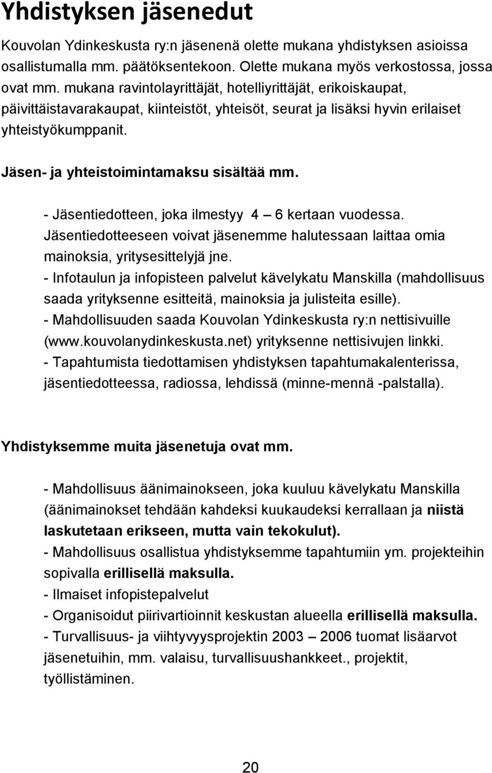 Jäsen- ja yhteistoimintamaksu sisältää mm. - Jäsentiedotteen, joka ilmestyy 4 6 kertaan vuodessa. Jäsentiedotteeseen voivat jäsenemme halutessaan laittaa omia mainoksia, yritysesittelyjä jne.
