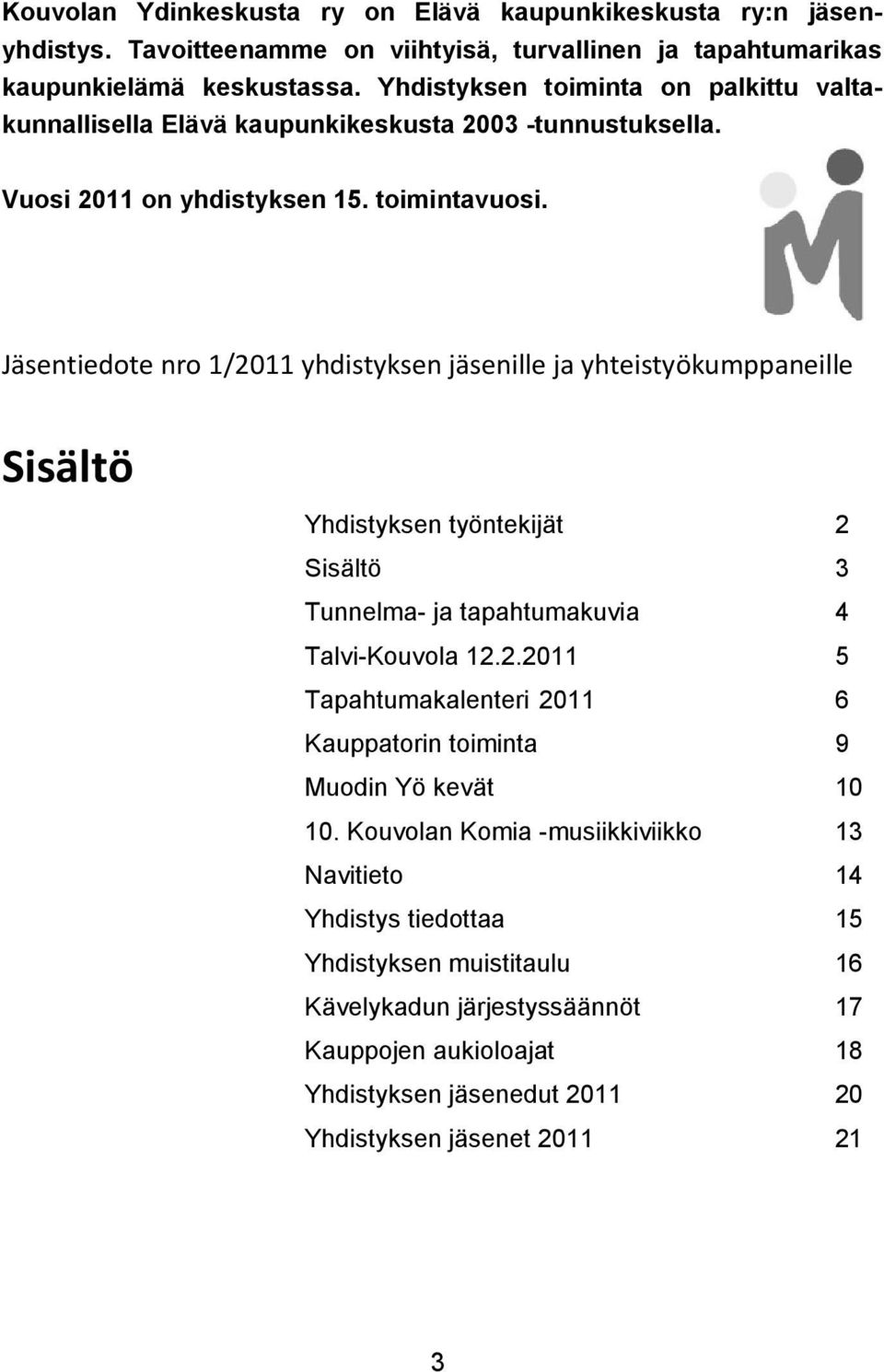 Jäsentiedote nro 1/2011 yhdistyksen jäsenille ja yhteistyökumppaneille Sisältö Yhdistyksen työntekijät 2 Sisältö 3 Tunnelma- ja tapahtumakuvia 4 Talvi-Kouvola 12.2.2011 5 Tapahtumakalenteri 2011 6 Kauppatorin toiminta 9 Muodin Yö kevät 10 10.
