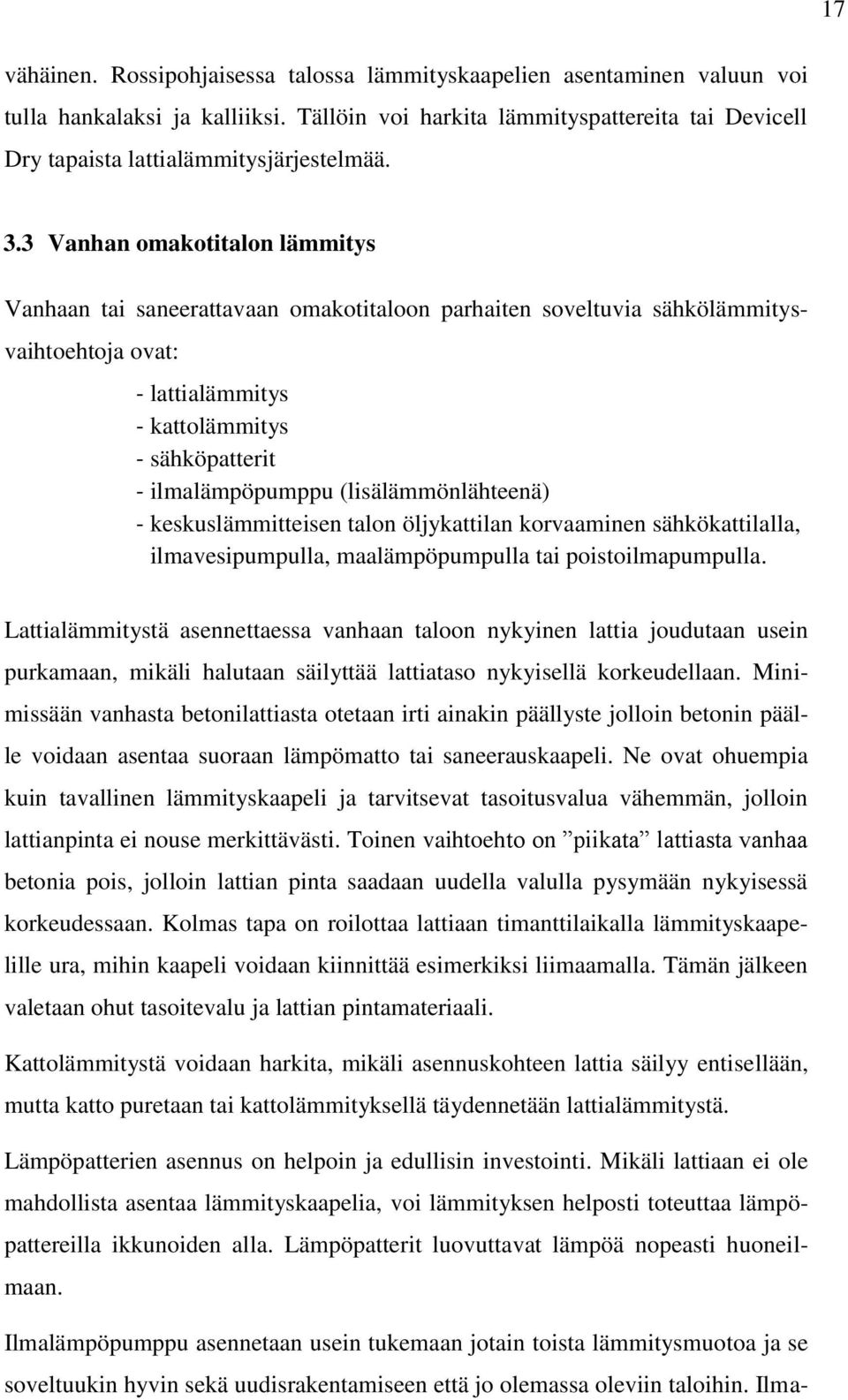 3 Vanhan omakotitalon lämmitys Vanhaan tai saneerattavaan omakotitaloon parhaiten soveltuvia sähkölämmitysvaihtoehtoja ovat: - lattialämmitys - kattolämmitys - sähköpatterit - ilmalämpöpumppu