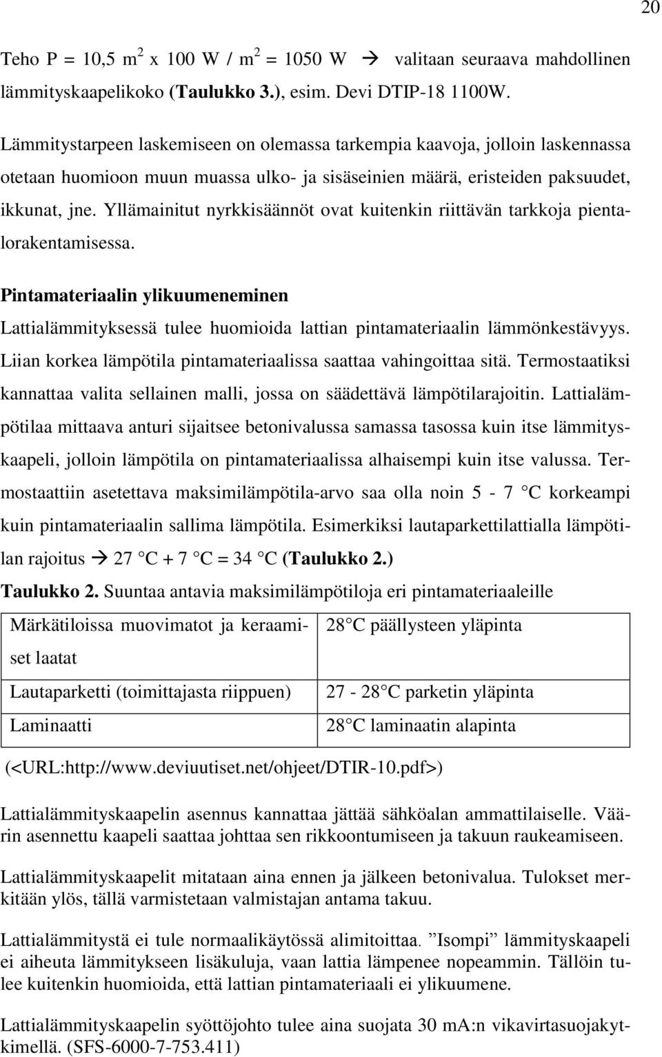 Yllämainitut nyrkkisäännöt ovat kuitenkin riittävän tarkkoja pientalorakentamisessa. Pintamateriaalin ylikuumeneminen Lattialämmityksessä tulee huomioida lattian pintamateriaalin lämmönkestävyys.