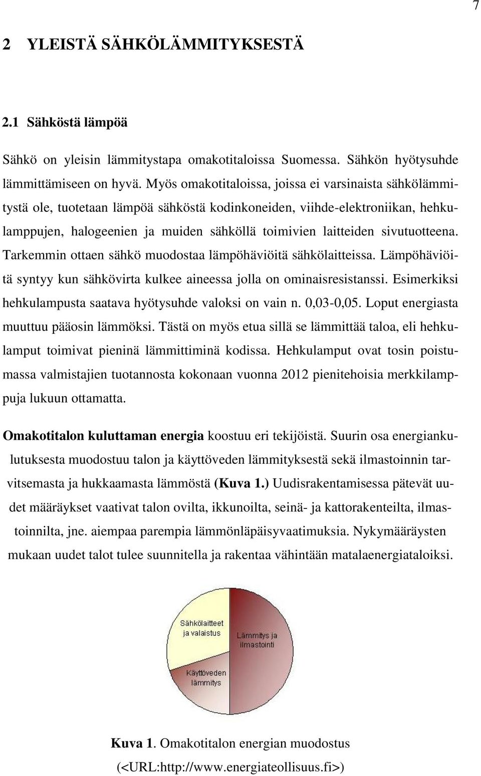 sivutuotteena. Tarkemmin ottaen sähkö muodostaa lämpöhäviöitä sähkölaitteissa. Lämpöhäviöitä syntyy kun sähkövirta kulkee aineessa jolla on ominaisresistanssi.