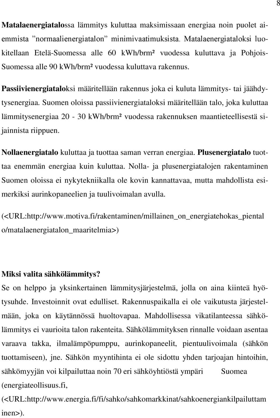 Passiivienergiataloksi määritellään rakennus joka ei kuluta lämmitys- tai jäähdytysenergiaa.