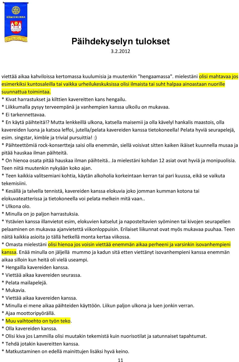 * Kivat harrastukset ja kilttien kavereitten kans hengailu. * Liikkumalla pysyy terveempänä ja vanhempien kanssa ulkoilu on mukavaa. * Ei tarkennettavaa. * En käytä päihteitä!