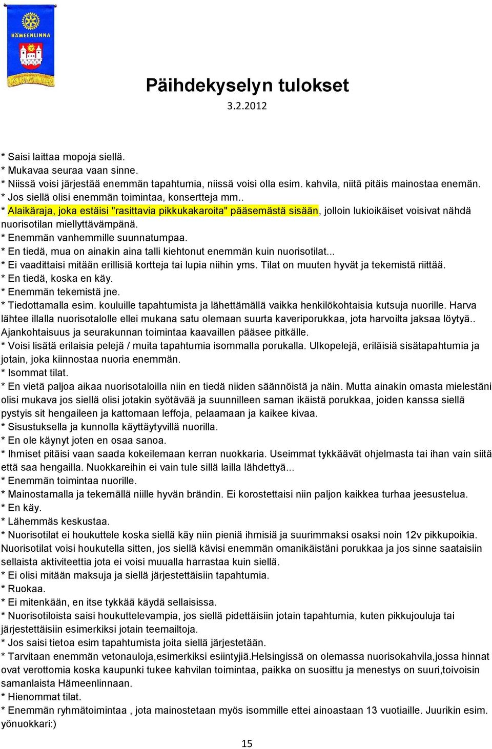 * Enemmän vanhemmille suunnatumpaa. * En tiedä, mua on ainakin aina talli kiehtonut enemmän kuin nuorisotilat... * Ei vaadittaisi mitään erillisiä kortteja tai lupia niihin yms.