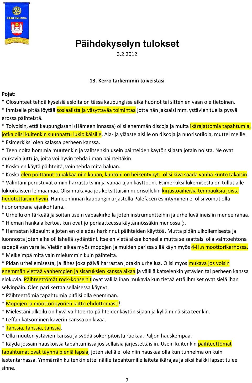 * Toivoisin, että kaupungissani (Hämeenlinnassa) olisi enemmän discoja ja muita ikärajattomia tapahtumia, jotka olisi kuitenkin suunnattu lukioikäisille.