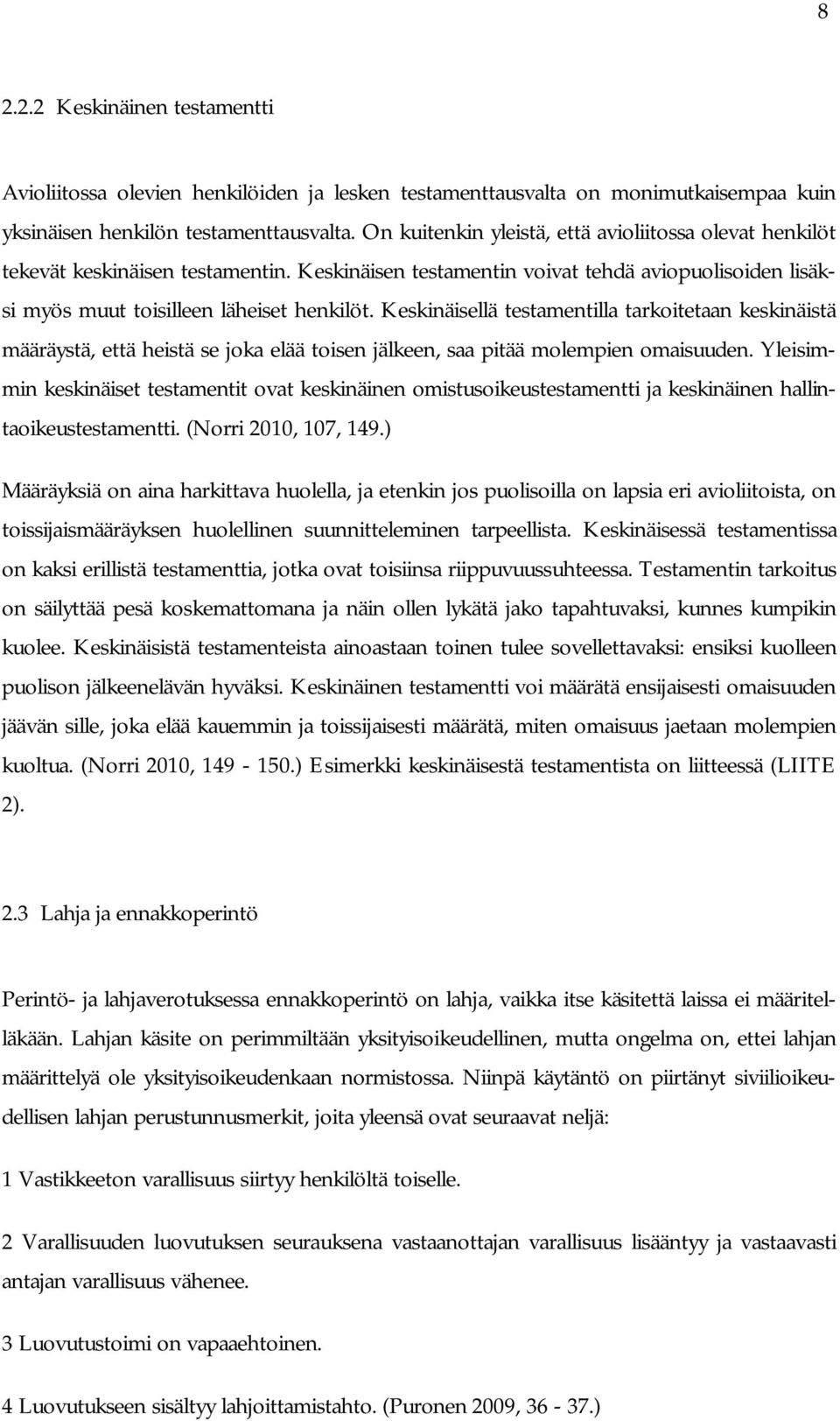 Keskinäisellä testamentilla tarkoitetaan keskinäistä määräystä, että heistä se joka elää toisen jälkeen, saa pitää molempien omaisuuden.