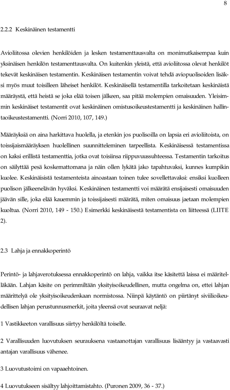 Keskinäisellä testamentilla tarkoitetaan keskinäistä määräystä, että heistä se joka elää toisen jälkeen, saa pitää molempien omaisuuden.