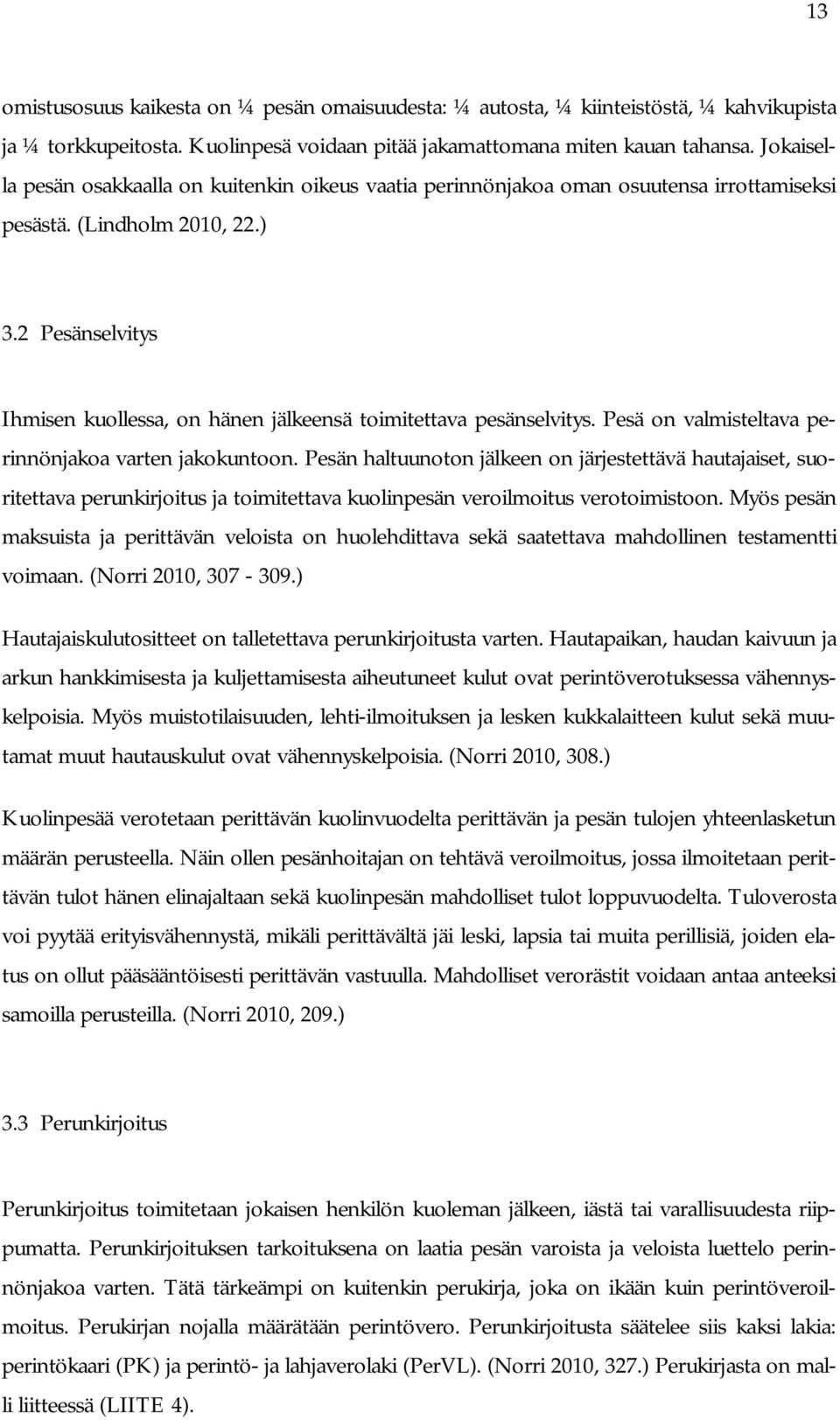 2 Pesänselvitys Ihmisen kuollessa, on hänen jälkeensä toimitettava pesänselvitys. Pesä on valmisteltava perinnönjakoa varten jakokuntoon.