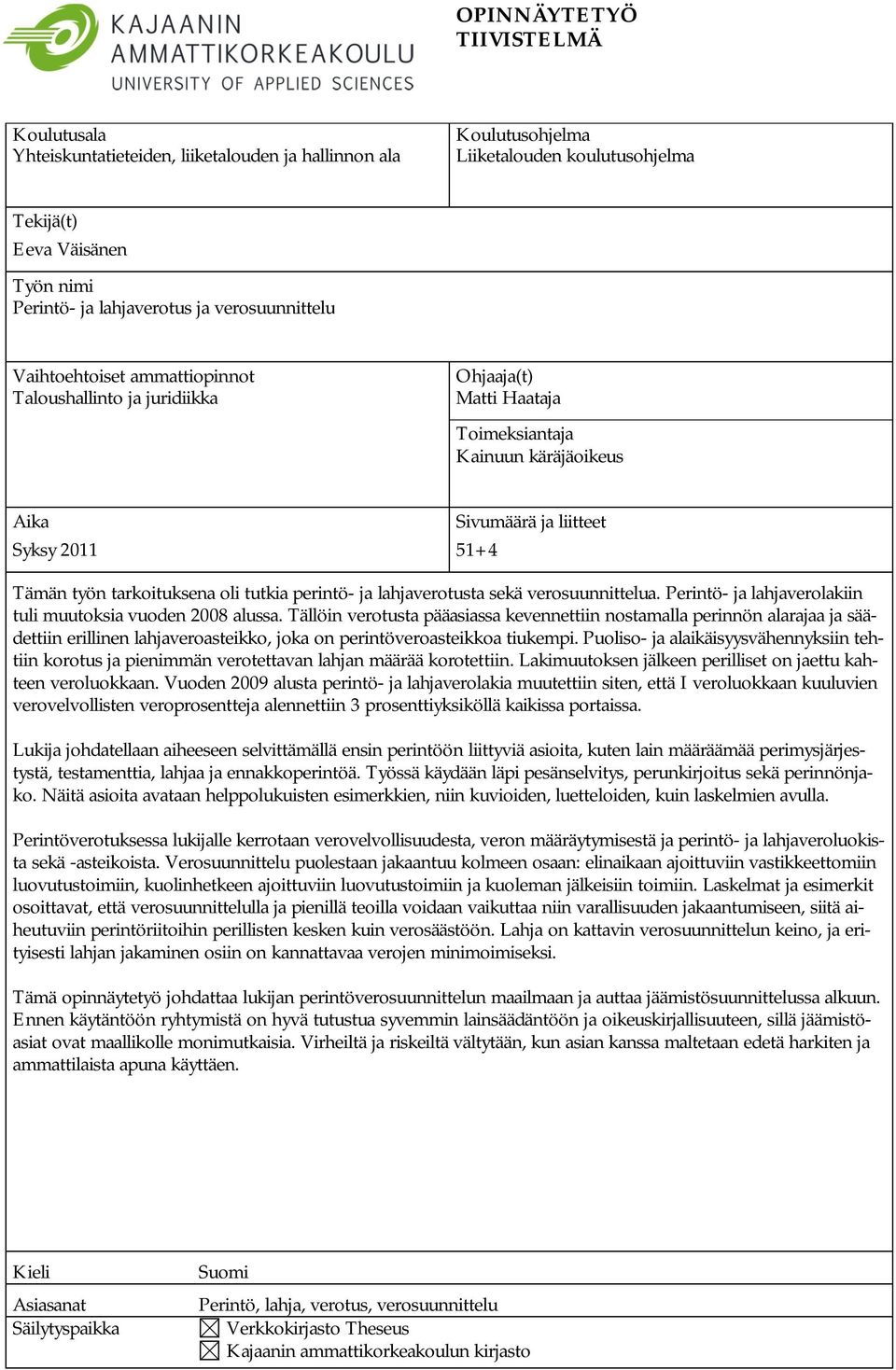 työn tarkoituksena oli tutkia perintö- ja lahjaverotusta sekä verosuunnittelua. Perintö- ja lahjaverolakiin tuli muutoksia vuoden 2008 alussa.