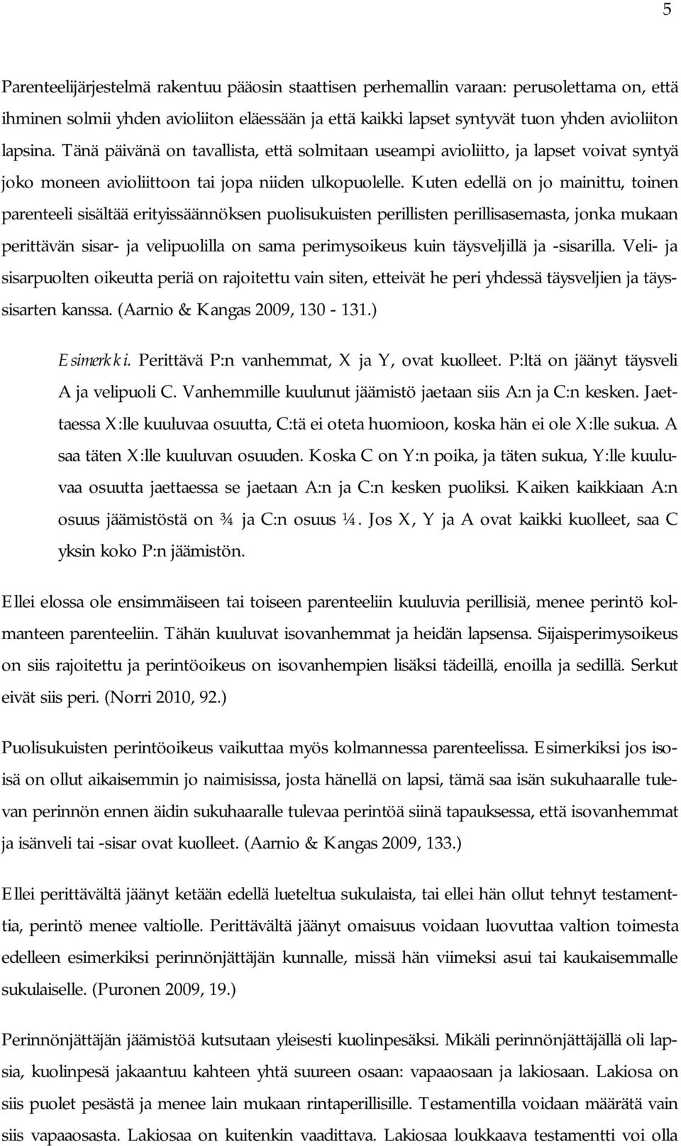 Kuten edellä on jo mainittu, toinen parenteeli sisältää erityissäännöksen puolisukuisten perillisten perillisasemasta, jonka mukaan perittävän sisar- ja velipuolilla on sama perimysoikeus kuin