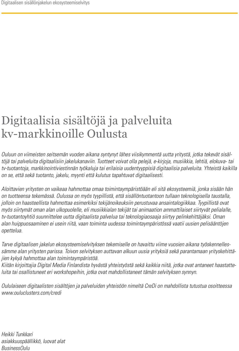 Tuotteet voivat olla pelejä, e-kirjoja, musiikkia, lehtiä, elokuva- tai tv-tuotantoja, markkinointiviestinnän työkaluja tai erilaisia uudentyyppisiä digitaalisia palveluita.