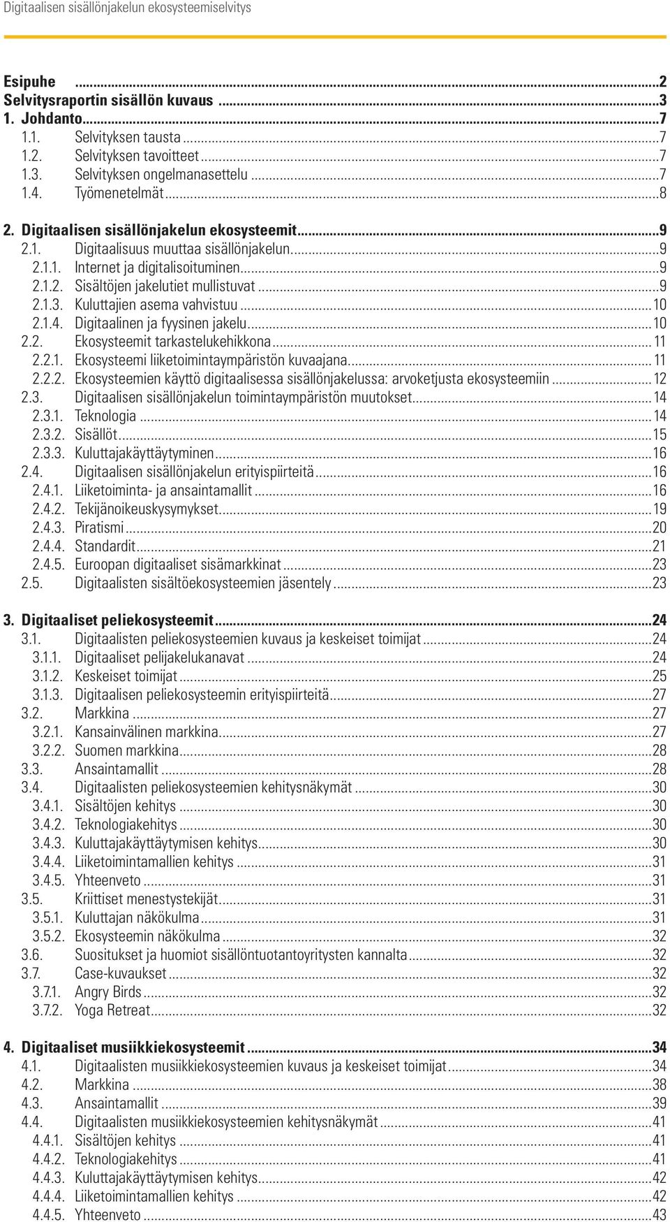 Kuluttajien asema vahvistuu...10 2.1.4. Digitaalinen ja fyysinen jakelu...10 2.2. Ekosysteemit tarkastelukehikkona...11 2.2.1. Ekosysteemi liiketoimintaympäristön kuvaajana...11 2.2.2. Ekosysteemien käyttö digitaalisessa sisällönjakelussa: arvoketjusta ekosysteemiin.