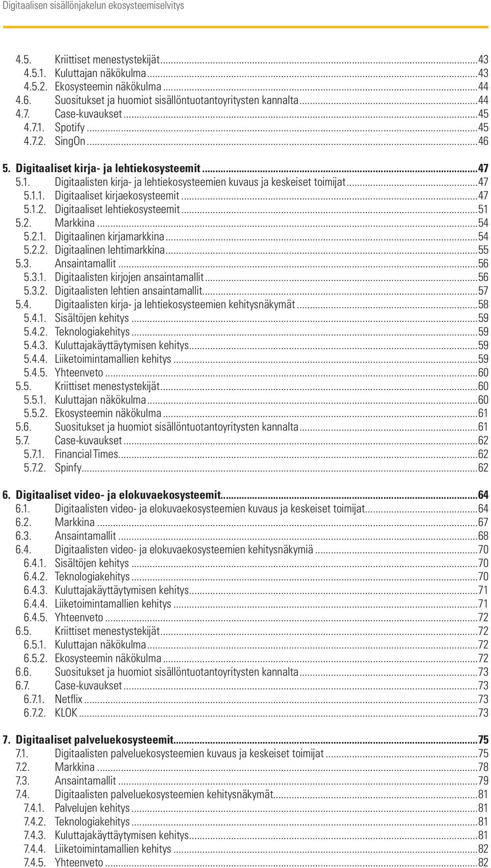 ..47 5.1.2. Digitaaliset lehtiekosysteemit...51 5.2. Markkina...54 5.2.1. Digitaalinen kirjamarkkina...54 5.2.2. Digitaalinen lehtimarkkina...55 5.3. Ansaintamallit...56 5.3.1. Digitaalisten kirjojen ansaintamallit.