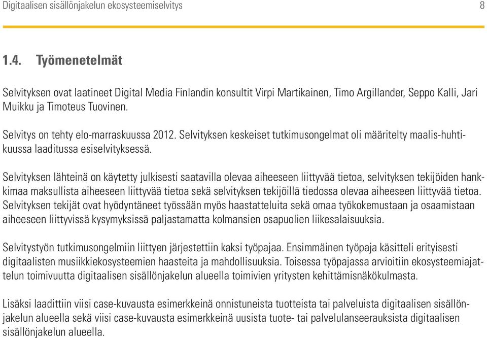 Selvityksen lähteinä on käytetty julkisesti saatavilla olevaa aiheeseen liittyvää tietoa, selvityksen tekijöiden hankkimaa maksullista aiheeseen liittyvää tietoa sekä selvityksen tekijöillä tiedossa