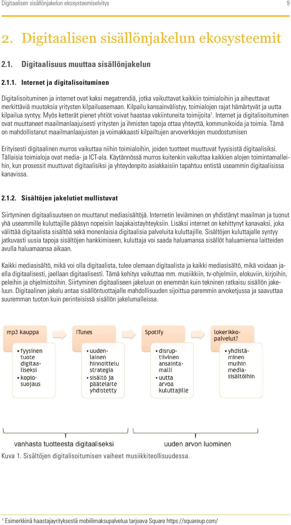 1. Internet ja digitalisoituminen Digitalisoituminen ja internet ovat kaksi megatrendiä, jotka vaikuttavat kaikkiin toimialoihin ja aiheuttavat merkittäviä muutoksia yritysten kilpailuasemaan.