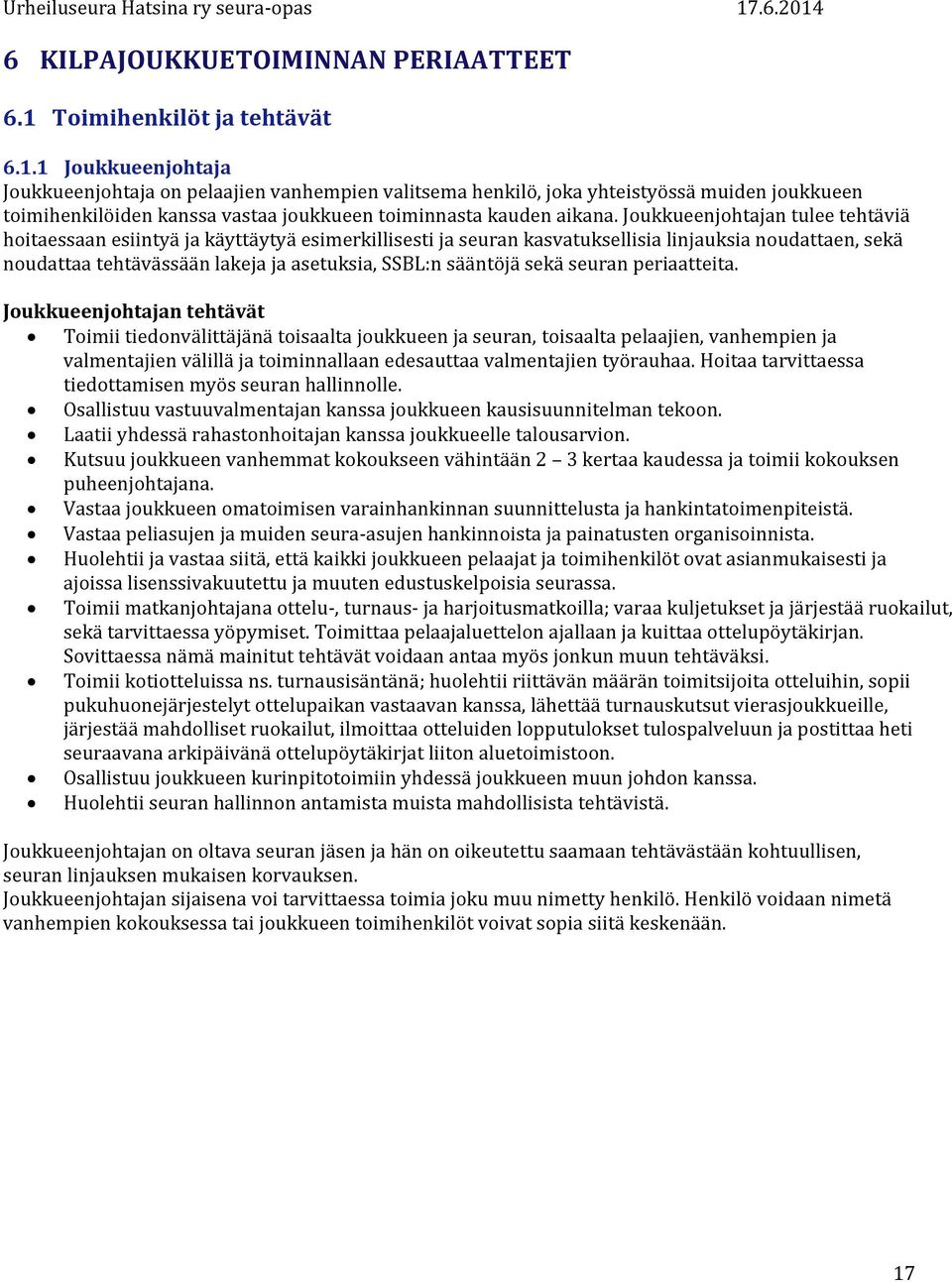 1 Joukkueenjohtaja Joukkueenjohtaja on pelaajien vanhempien valitsema henkilö, joka yhteistyössä muiden joukkueen toimihenkilöiden kanssa vastaa joukkueen toiminnasta kauden aikana.