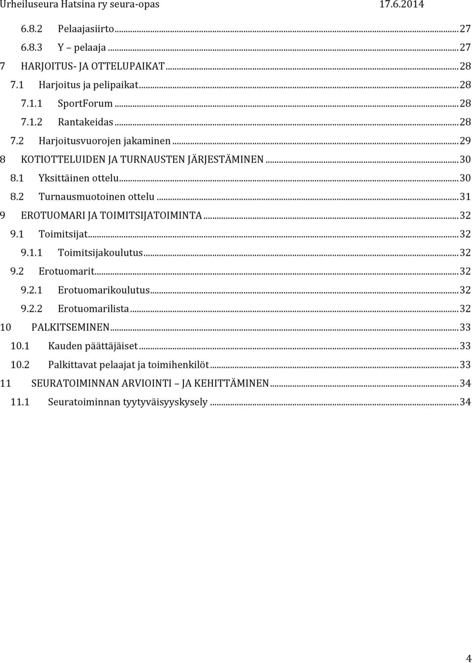 1 Toimitsijat... 32 9.1.1 Toimitsijakoulutus... 32 9.2 Erotuomarit... 32 9.2.1 Erotuomarikoulutus... 32 9.2.2 Erotuomarilista... 32 10 PALKITSEMINEN... 33 10.