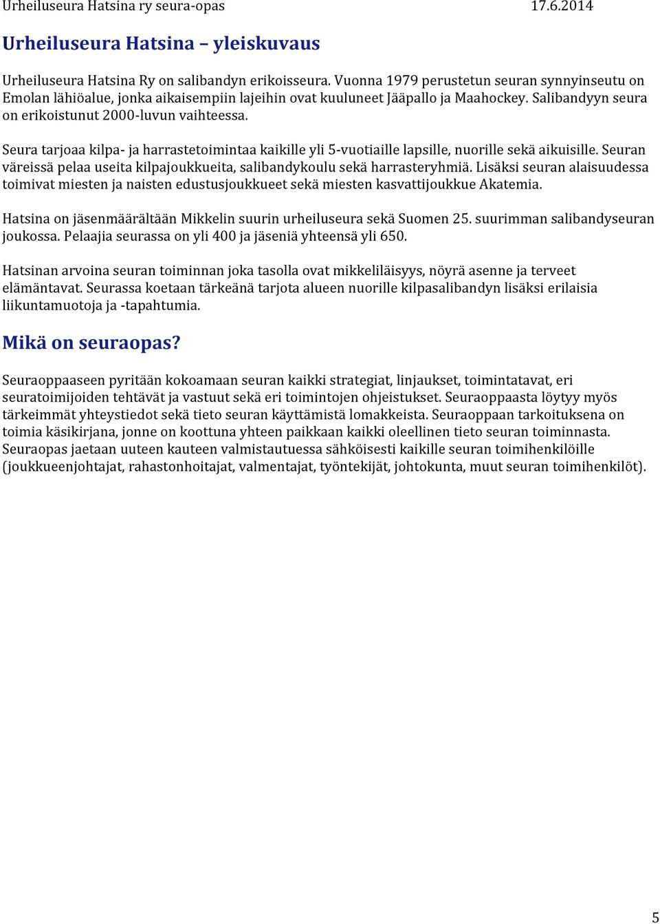 Seura tarjoaa kilpa- ja harrastetoimintaa kaikille yli 5-vuotiaille lapsille, nuorille sekä aikuisille. Seuran väreissä pelaa useita kilpajoukkueita, salibandykoulu sekä harrasteryhmiä.