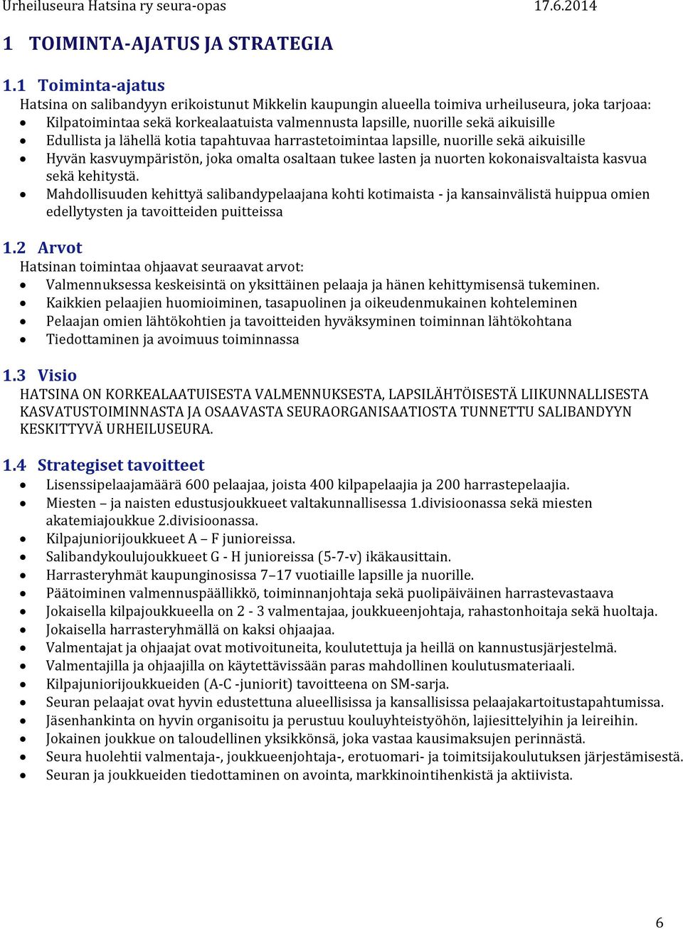 aikuisille Edullista ja lähellä kotia tapahtuvaa harrastetoimintaa lapsille, nuorille sekä aikuisille Hyvän kasvuympäristön, joka omalta osaltaan tukee lasten ja nuorten kokonaisvaltaista kasvua sekä