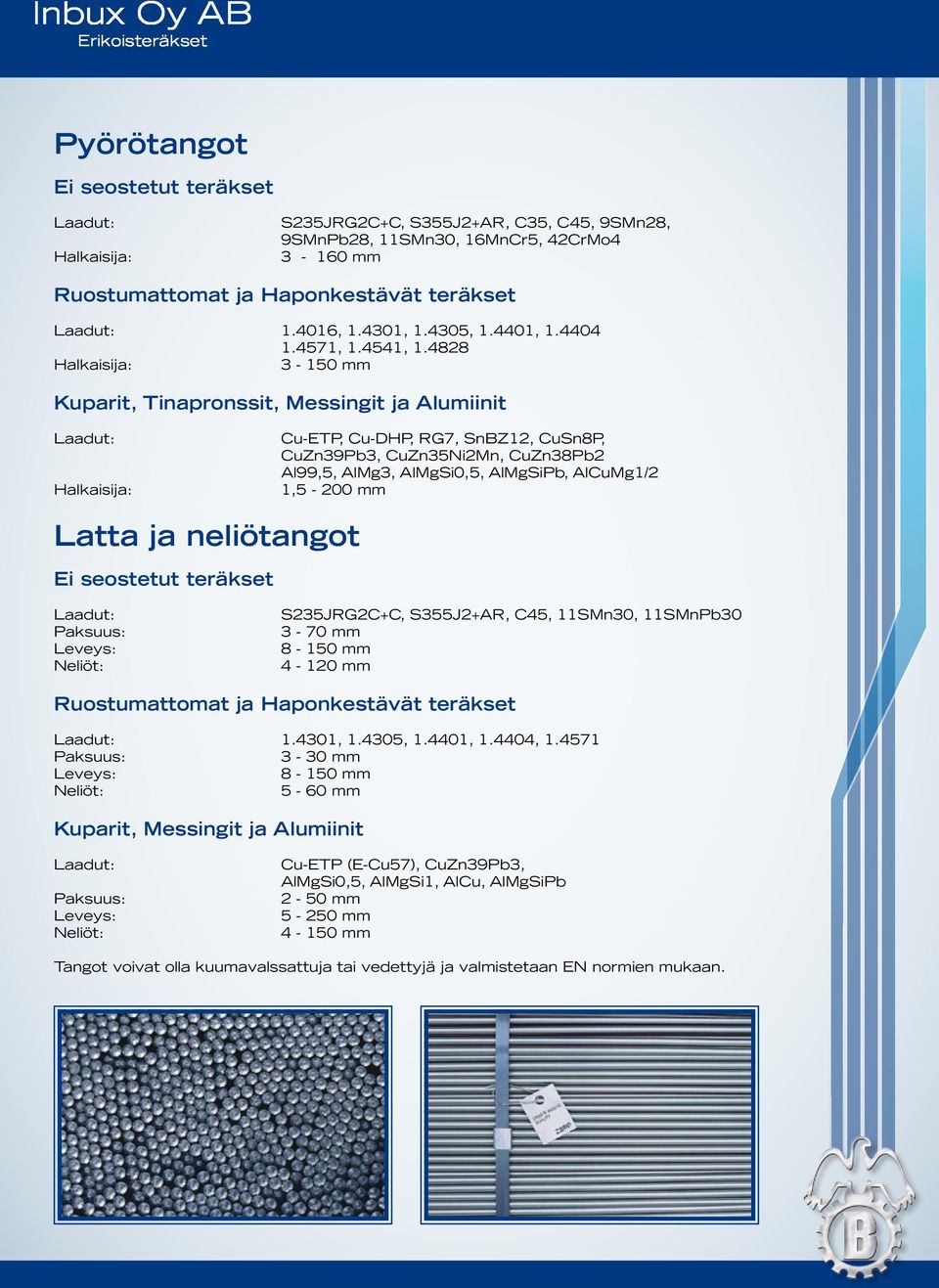 4828 3-150 mm Kuparit, Tinapronssit, Messingit ja Alumiinit Cu-ETP, Cu-DHP, RG7, SnBZ12, CuSn8P, CuZn39Pb3, CuZn35Ni2Mn, CuZn38Pb2 Al99,5, AlMg3, AlMgSi0,5, AlMgSiPb, AlCuMg1/2 1,5-200 mm Latta ja