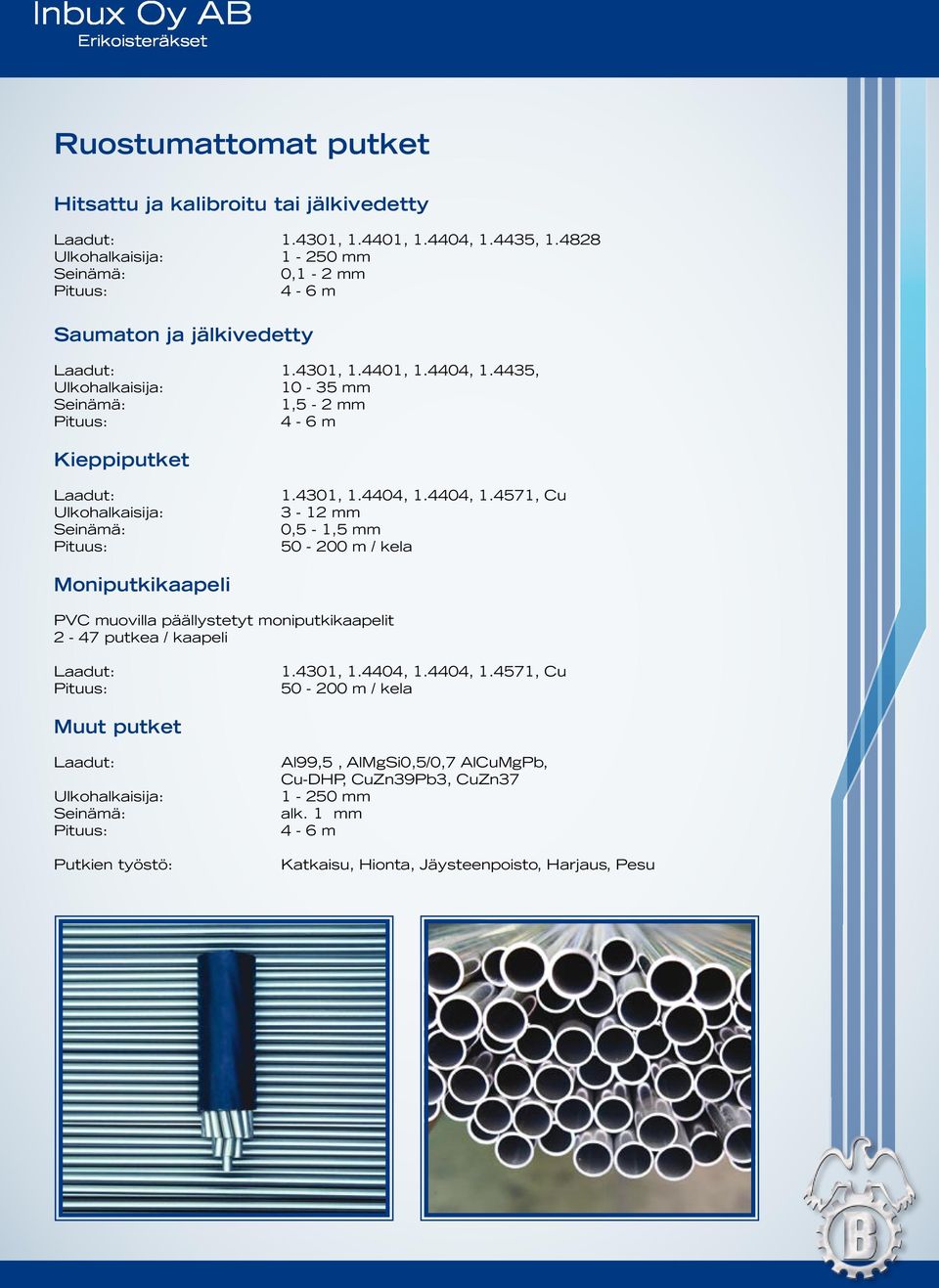 4435, Ulkohalkaisija: 10-35 mm Seinämä: 1,5-2 mm 4-6 m Kieppiputket Ulkohalkaisija: Seinämä: 1.4301, 1.4404, 1.