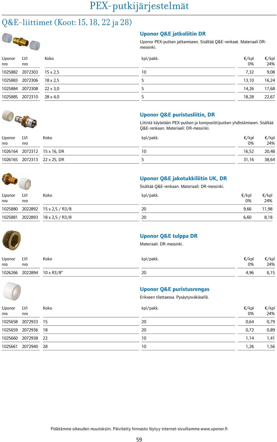 yhdistämiseen. Sisältää Q&E-renkaan. Materiaali: DR-messinki. 26164 2072312 1 x 16, DR 16,2 20,48 2616 2072313 22 x 2, DR 31,16 38,64 Q&E jakotukkiliitin UK, DR Sisältää Q&E-renkaan.