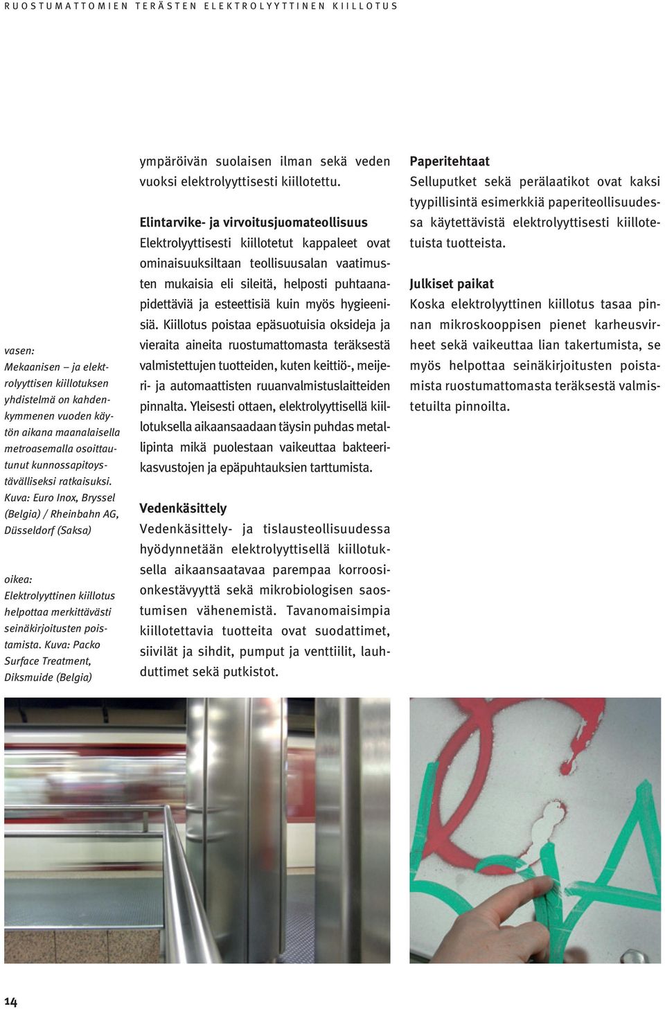 Kuva: Packo Surface Treatment, Diksmuide (Belgia) ympäröivän suolaisen ilman sekä veden vuoksi elektrolyyttisesti kiillotettu.