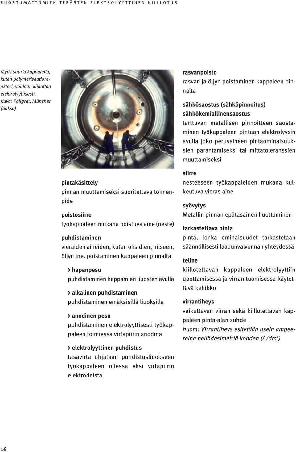 työkappaleen pintaan elektrolyysin avulla joko perusaineen pintaominaisuuksien parantamiseksi tai mittatoleranssien muuttamiseksi pintakäsittely pinnan muuttamiseksi suoritettava toimenpide