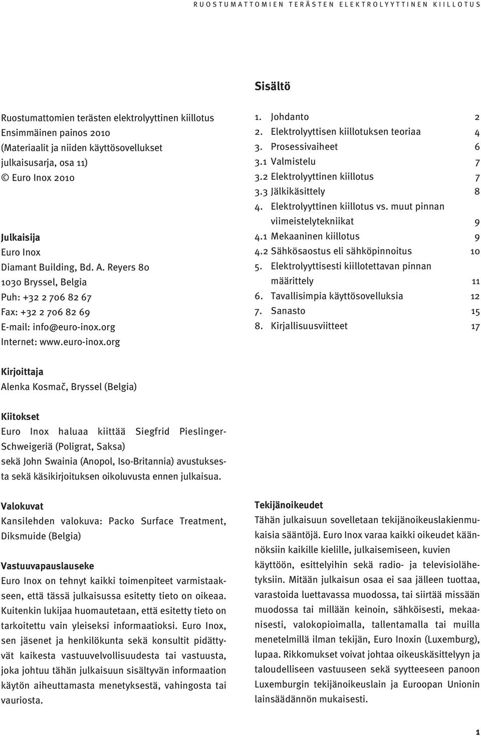 Elektrolyyttisen kiillotuksen teoriaa 4 3. Prosessivaiheet 6 3.1 Valmistelu 7 3.2 Elektrolyyttinen kiillotus 7 3.3 Jälkikäsittely 8 4. Elektrolyyttinen kiillotus vs.