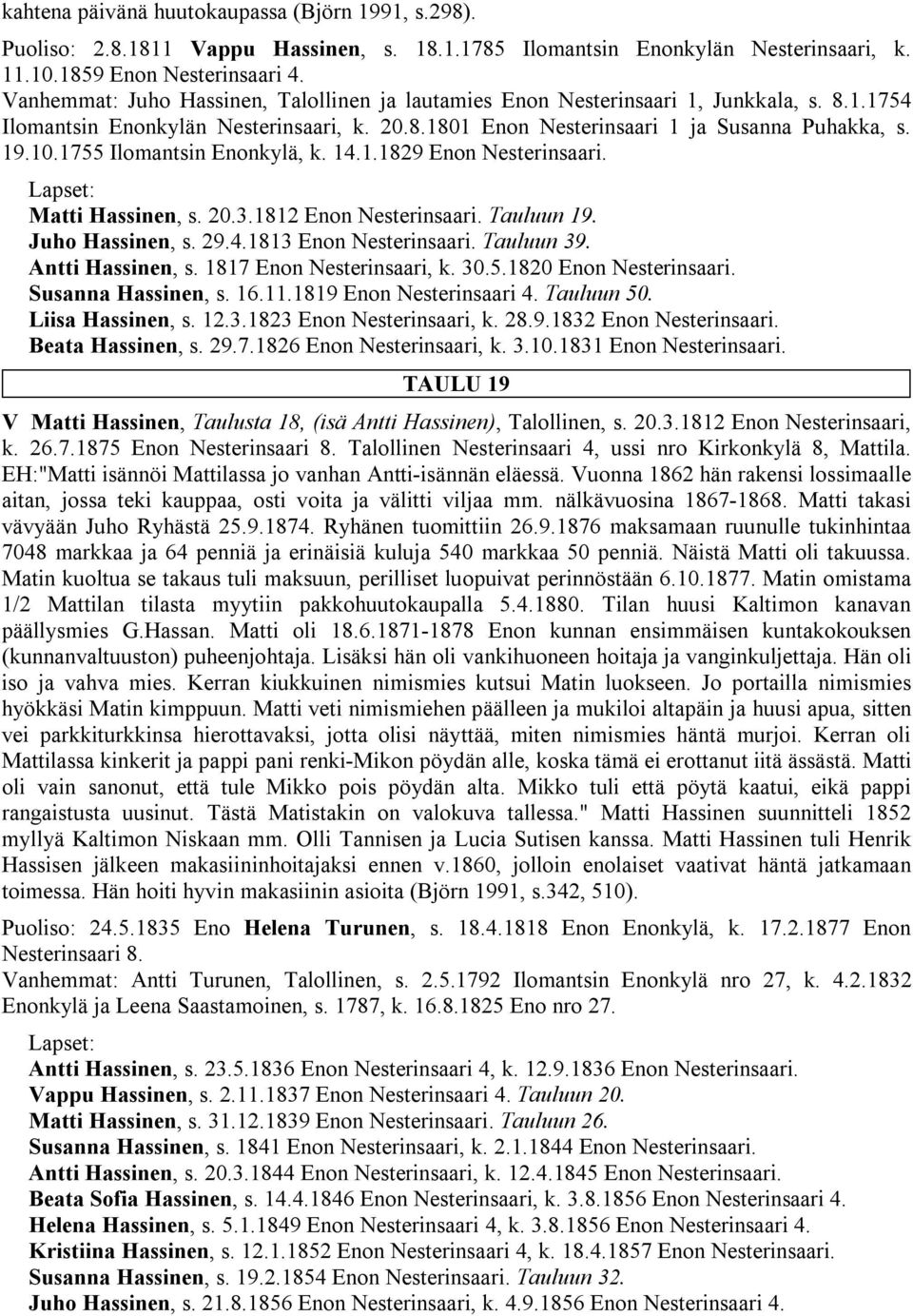 1755 Ilomantsin Enonkylä, k. 14.1.1829 Enon Nesterinsaari. Matti Hassinen, s. 20.3.1812 Enon Nesterinsaari. Tauluun 19. Juho Hassinen, s. 29.4.1813 Enon Nesterinsaari. Tauluun 39. Antti Hassinen, s.