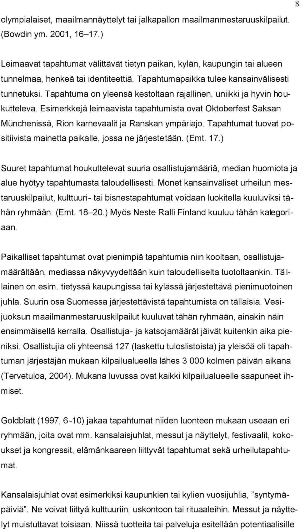 Tapahtuma on yleensä kestoltaan rajallinen, uniikki ja hyvin houkutteleva. Esimerkkejä leimaavista tapahtumista ovat Oktoberfest Saksan Münchenissä, Rion karnevaalit ja Ranskan ympäriajo.