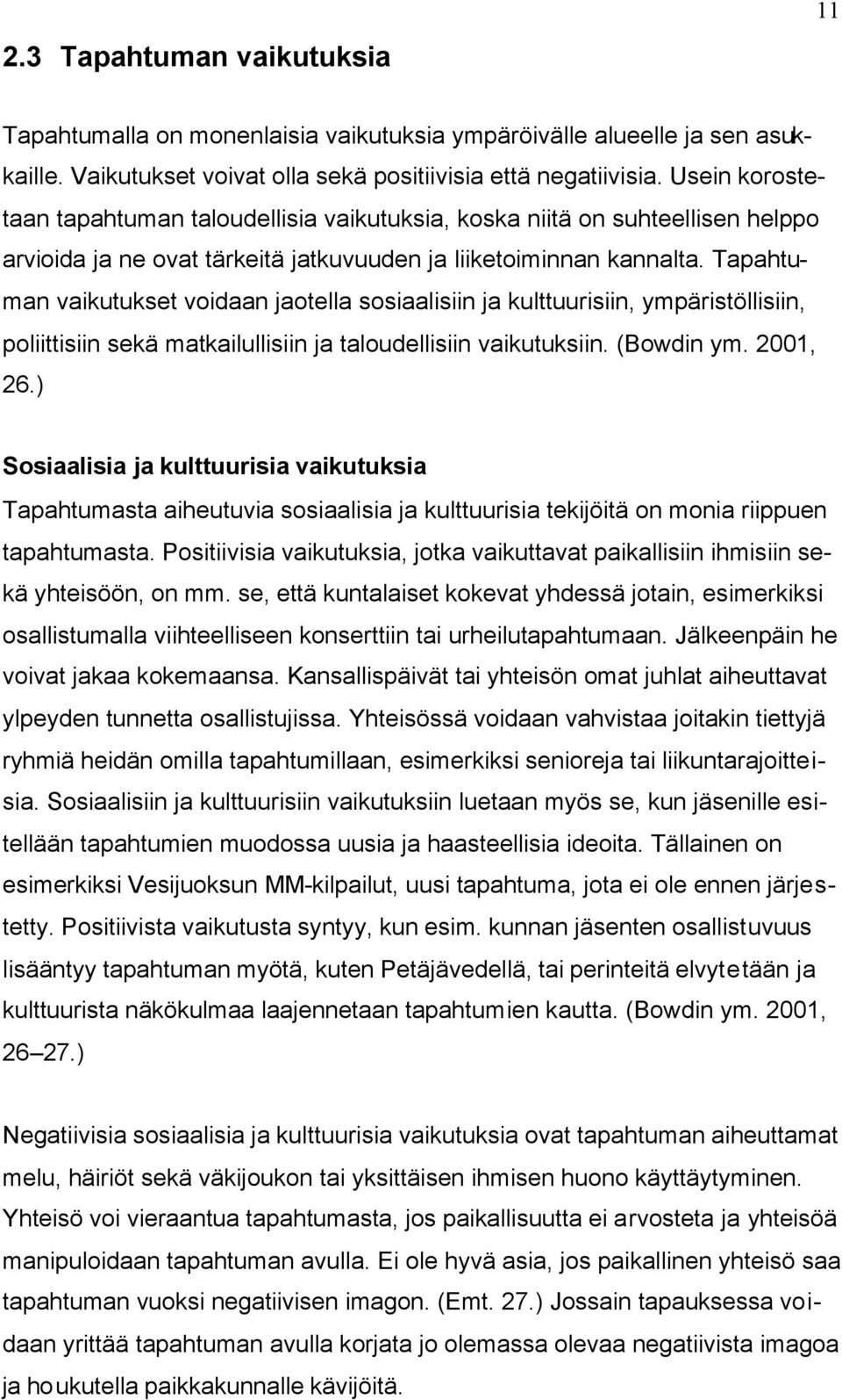 Tapahtuman vaikutukset voidaan jaotella sosiaalisiin ja kulttuurisiin, ympäristöllisiin, poliittisiin sekä matkailullisiin ja taloudellisiin vaikutuksiin. (Bowdin ym. 2001, 26.