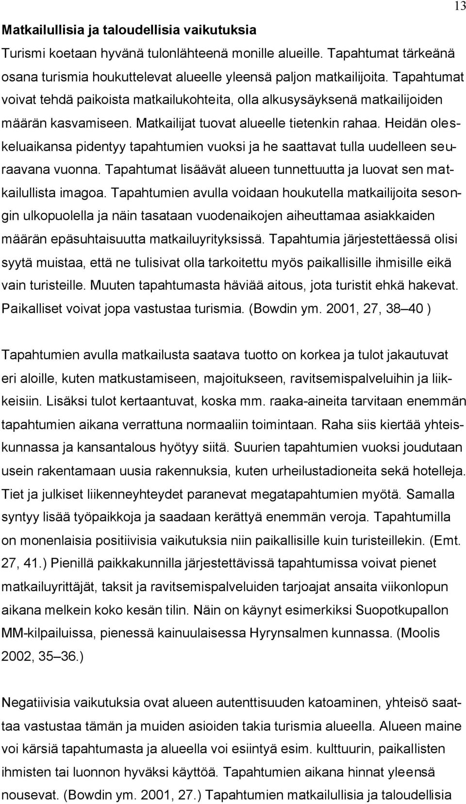 Heidän oleskeluaikansa pidentyy tapahtumien vuoksi ja he saattavat tulla uudelleen seuraavana vuonna. Tapahtumat lisäävät alueen tunnettuutta ja luovat sen matkailullista imagoa.