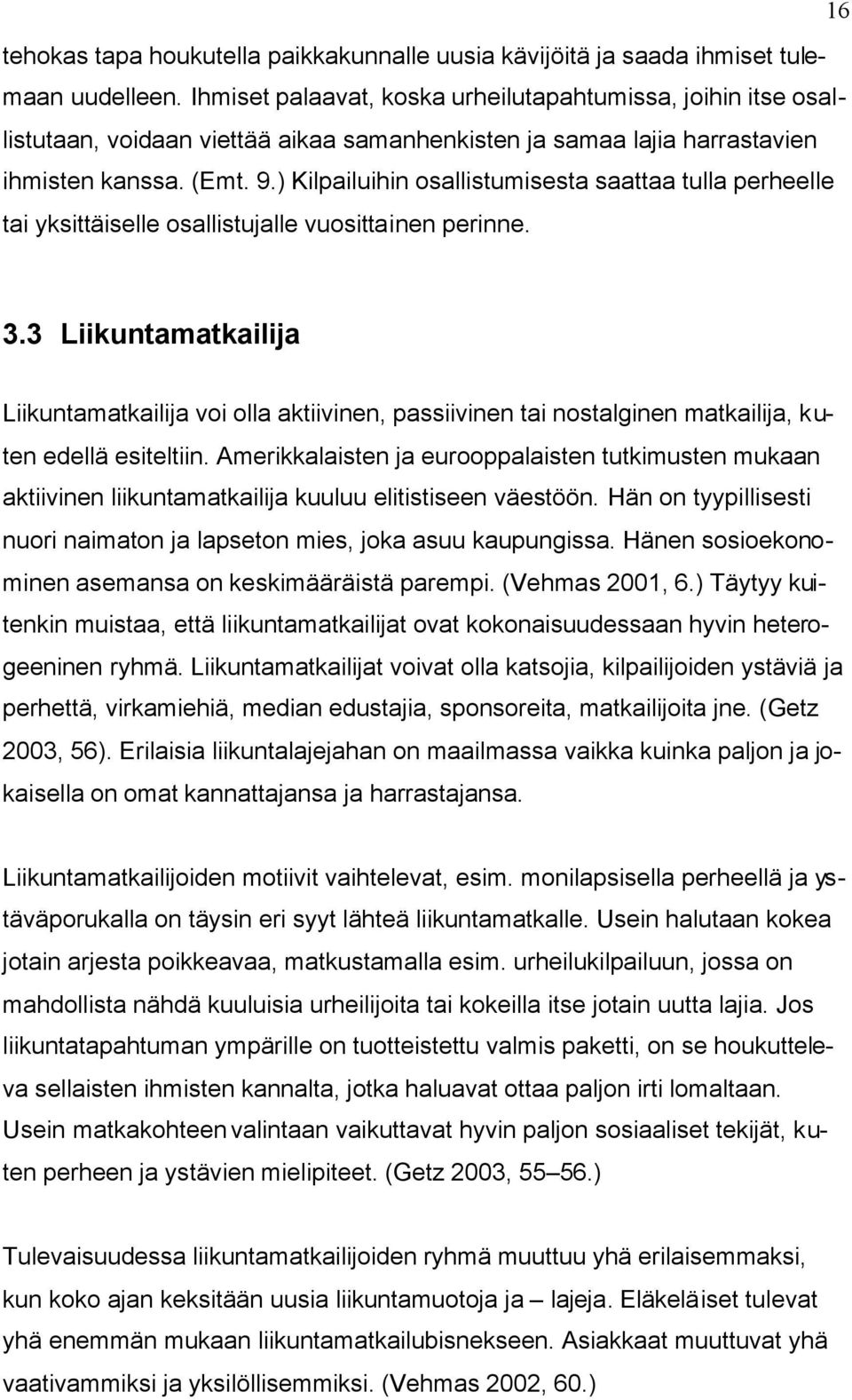 ) Kilpailuihin osallistumisesta saattaa tulla perheelle tai yksittäiselle osallistujalle vuosittainen perinne. 3.