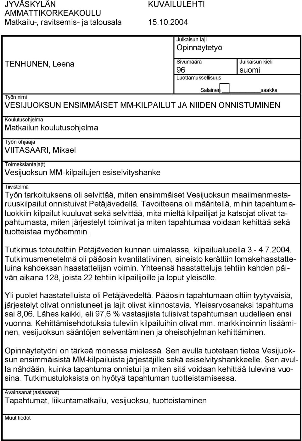 Koulutusohjelma Matkailun koulutusohjelma Työn ohjaaja VIITASAARI, Mikael Toimeksiantaja(t) Vesijuoksun MM-kilpailujen esiselvityshanke Tiivistelmä Työn tarkoituksena oli selvittää, miten ensimmäiset