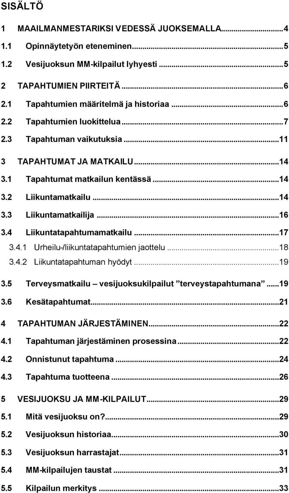 ..18 3.4.2 Liikuntatapahtuman hyödyt...19 3.5 Terveysmatkailu vesijuoksukilpailut terveystapahtumana...19 3.6 Kesätapahtumat...21 4 TAPAHTUMAN JÄRJESTÄMINEN...22 4.