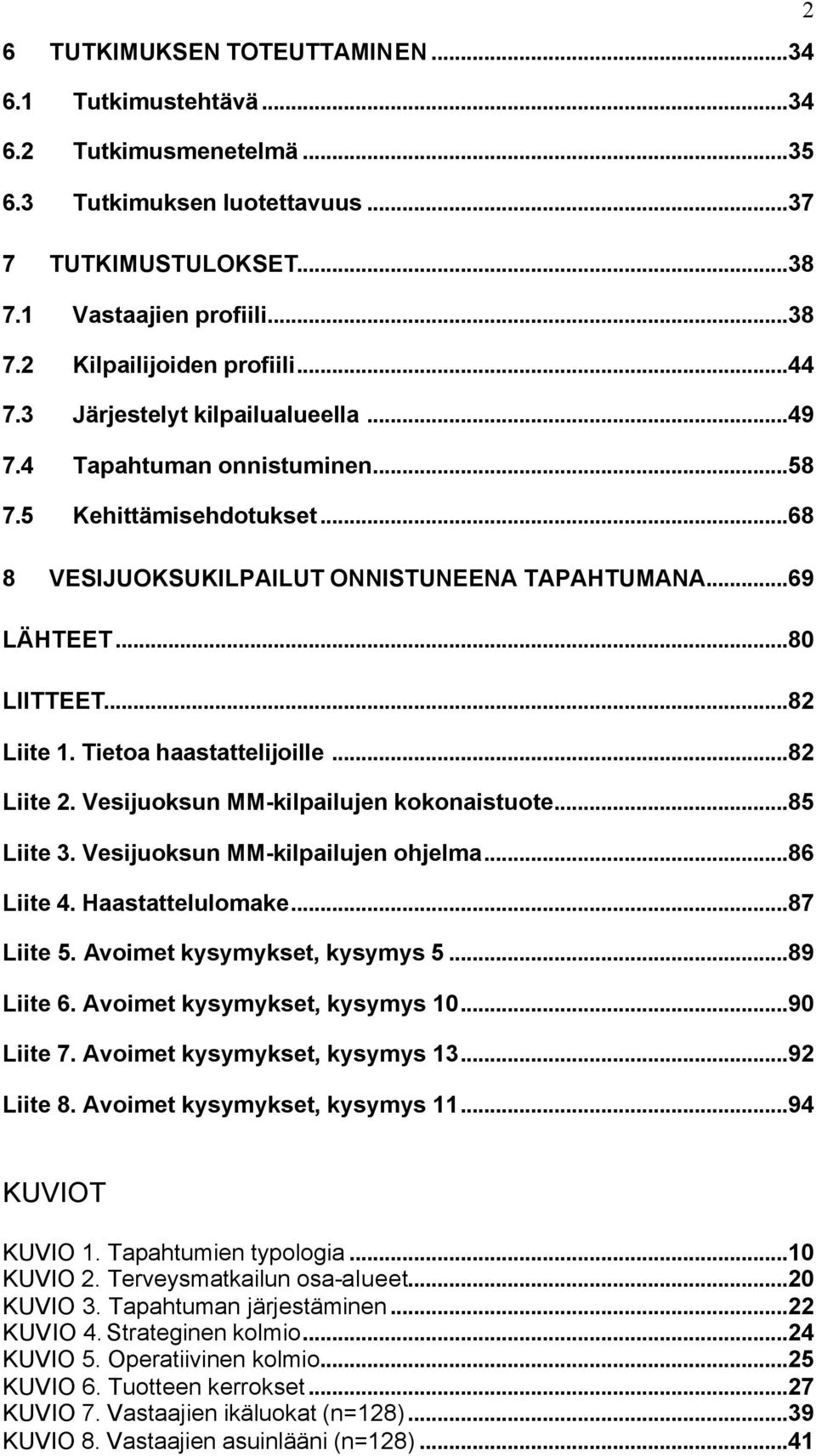 Tietoa haastattelijoille...82 Liite 2. Vesijuoksun MM-kilpailujen kokonaistuote...85 Liite 3. Vesijuoksun MM-kilpailujen ohjelma...86 Liite 4. Haastattelulomake...87 Liite 5.