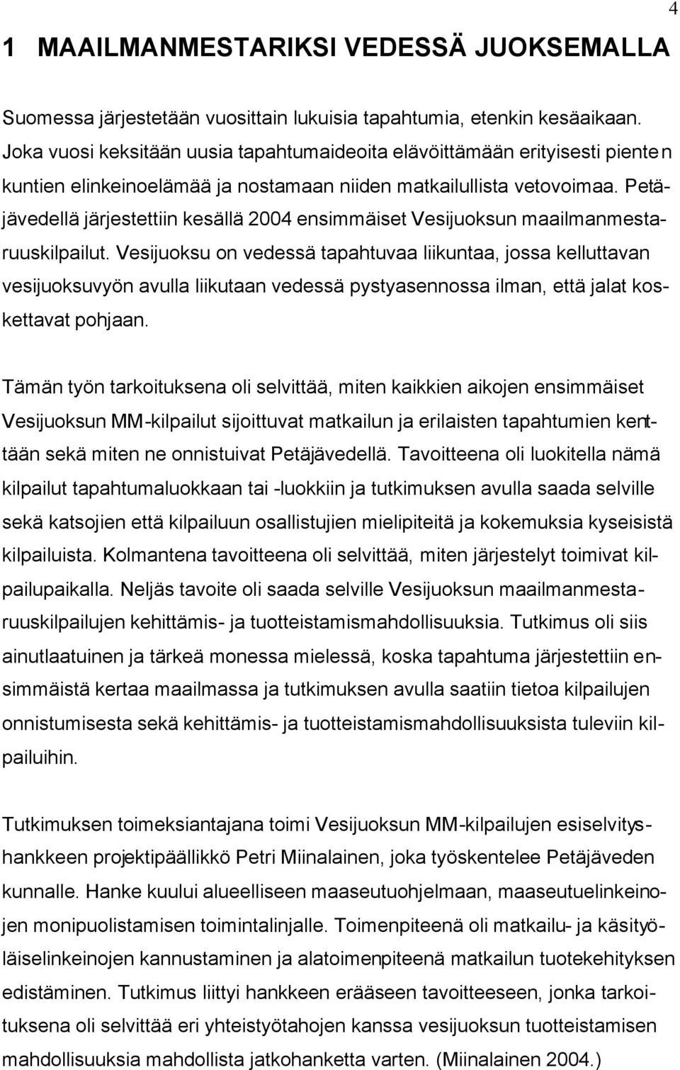 Petäjävedellä järjestettiin kesällä 2004 ensimmäiset Vesijuoksun maailmanmestaruuskilpailut.