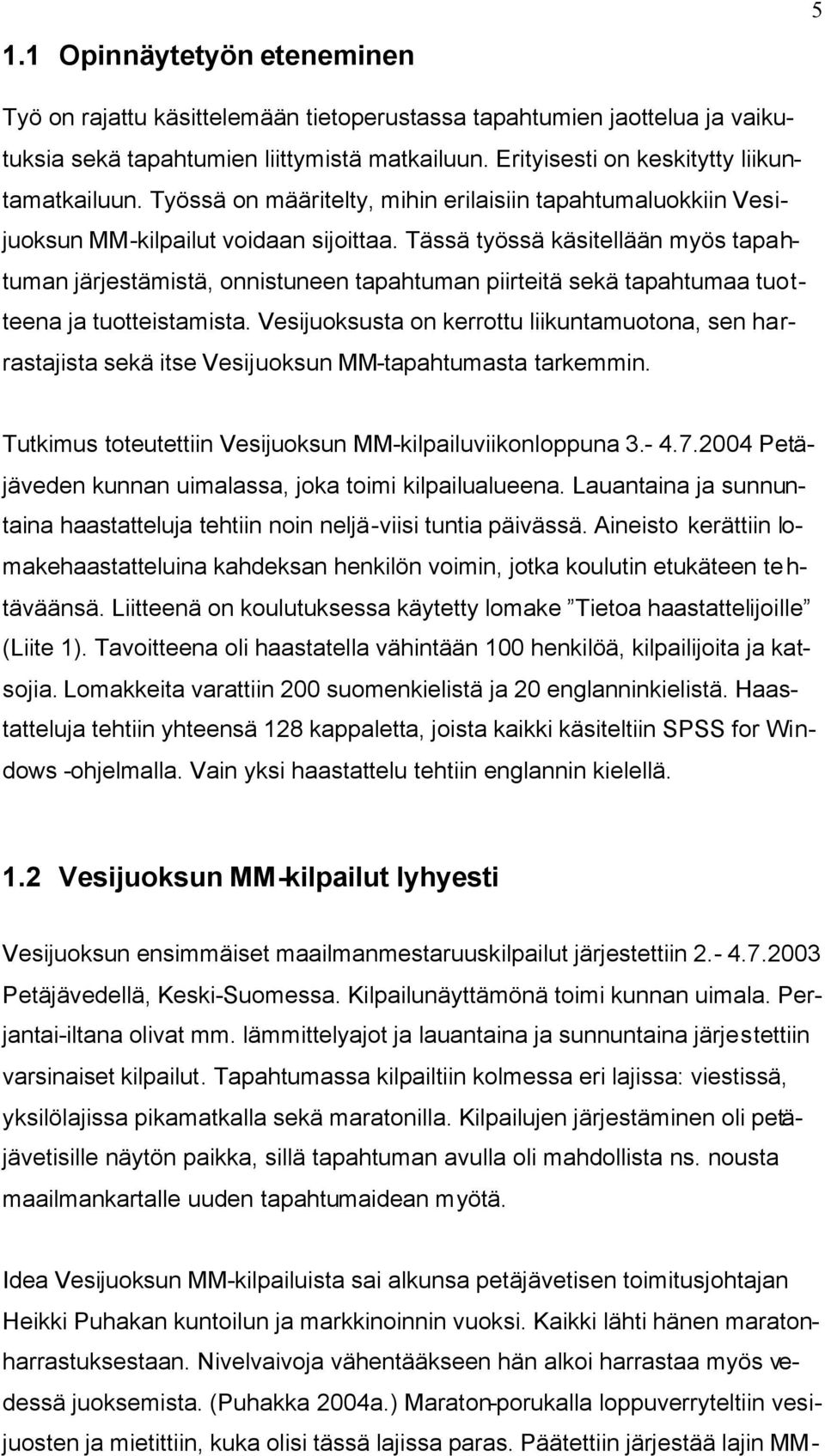 Tässä työssä käsitellään myös tapahtuman järjestämistä, onnistuneen tapahtuman piirteitä sekä tapahtumaa tuotteena ja tuotteistamista.