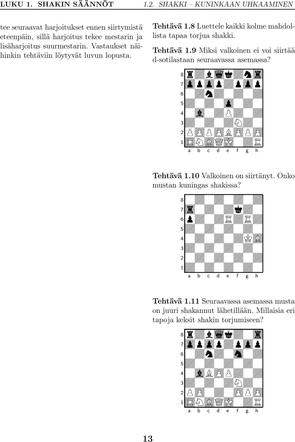 9 Miksi valkoinen ei voi siirtää d-sotilastaan 4¼ ¼ È ¼ seuraavassa asemassa? 3 ¼ ¼ Æ ¼ 2ÈÇÈÇ ÇÈÇ 1ËÆ ÉÂ¼ Ê 7 ¼ ¼ ¼ 6Ô ¼ Ê Ê 1.10 Valkoinen on siirtänyt.