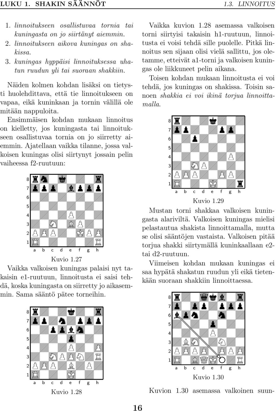Näiden kolmen kohdan lisäksi on tietysti huolehdittava, että tie linnoitukseen on vapaa, eikä kuninkaan ja tornin välillä ole mitään nappuloita.