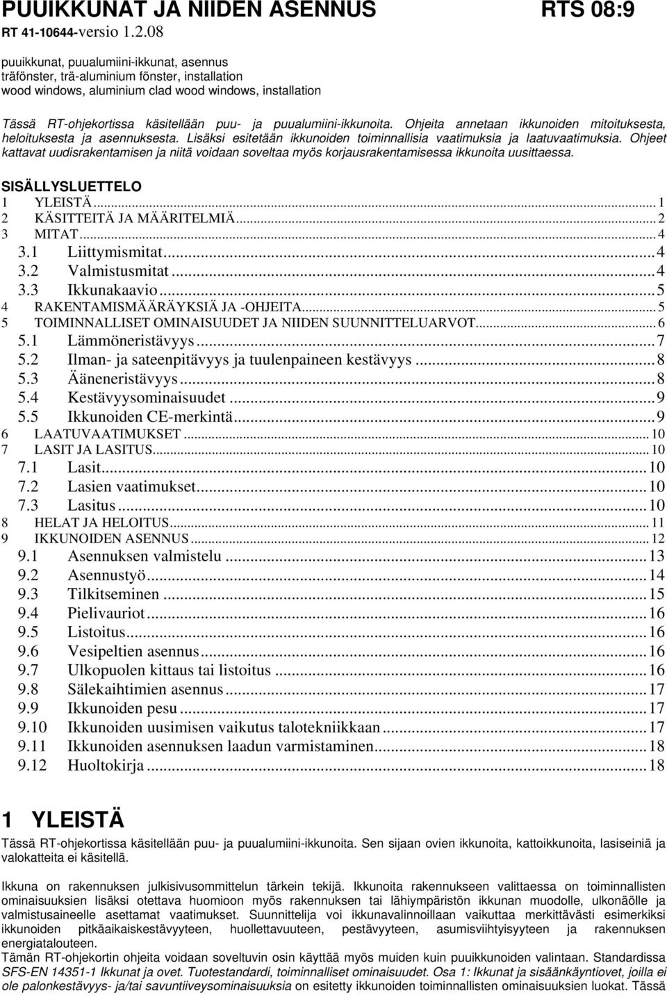 puualumiini-ikkunoita. Ohjeita annetaan ikkunoiden mitoituksesta, heloituksesta ja asennuksesta. Lisäksi esitetään ikkunoiden toiminnallisia vaatimuksia ja laatuvaatimuksia.