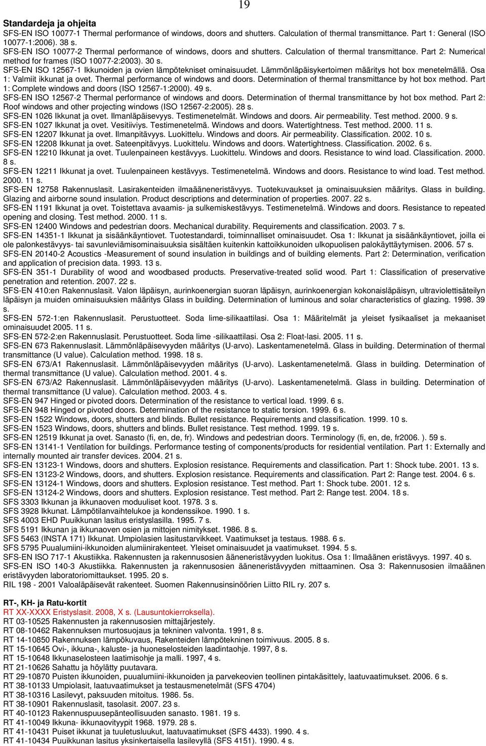 SFS-EN ISO 12567-1 Ikkunoiden ja ovien lämpötekniset ominaisuudet. Lämmönläpäisykertoimen määritys hot box menetelmällä. Osa 1: Valmiit ikkunat ja ovet. Thermal performance of windows and doors.