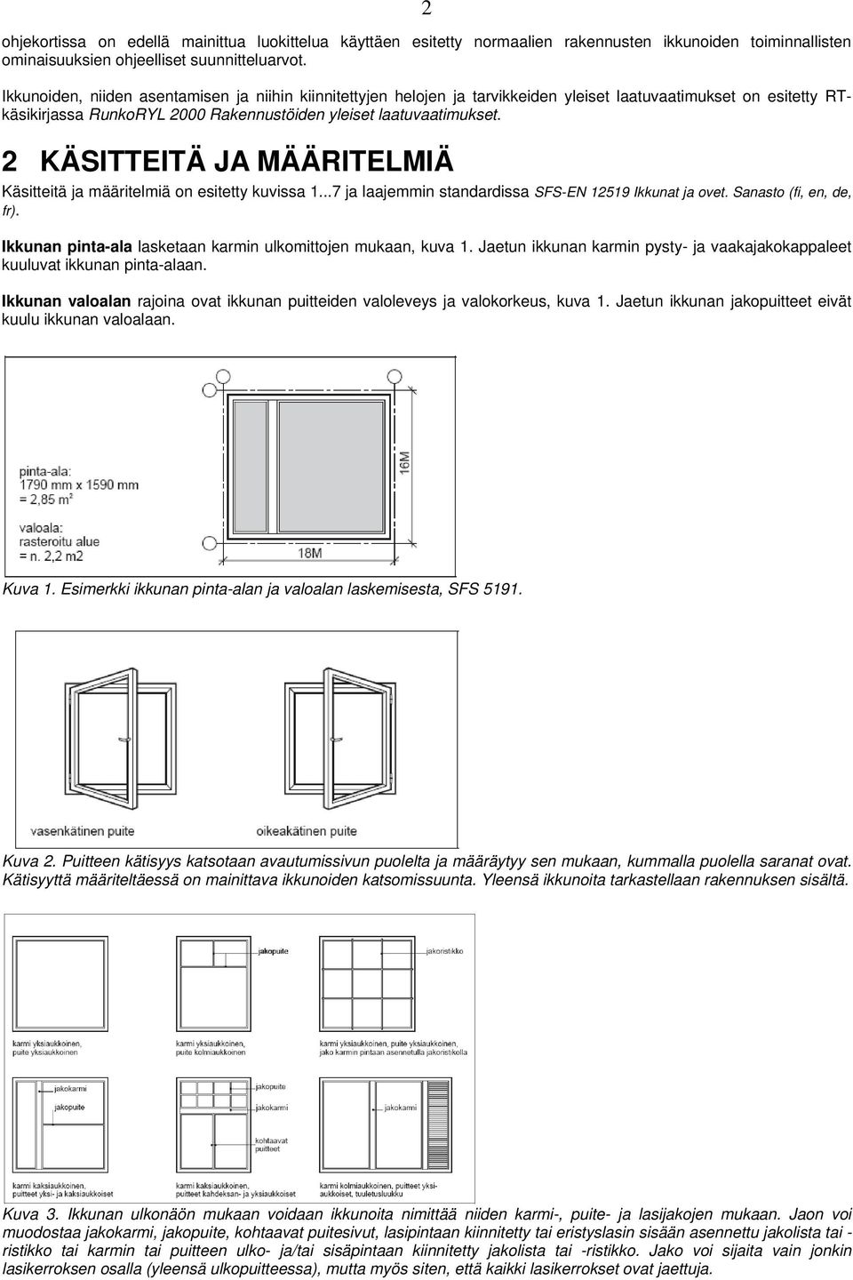 2 KÄSITTEITÄ JA MÄÄRITELMIÄ Käsitteitä ja määritelmiä on esitetty kuvissa 1...7 ja laajemmin standardissa SFS-EN 12519 Ikkunat ja ovet. Sanasto (fi, en, de, fr).