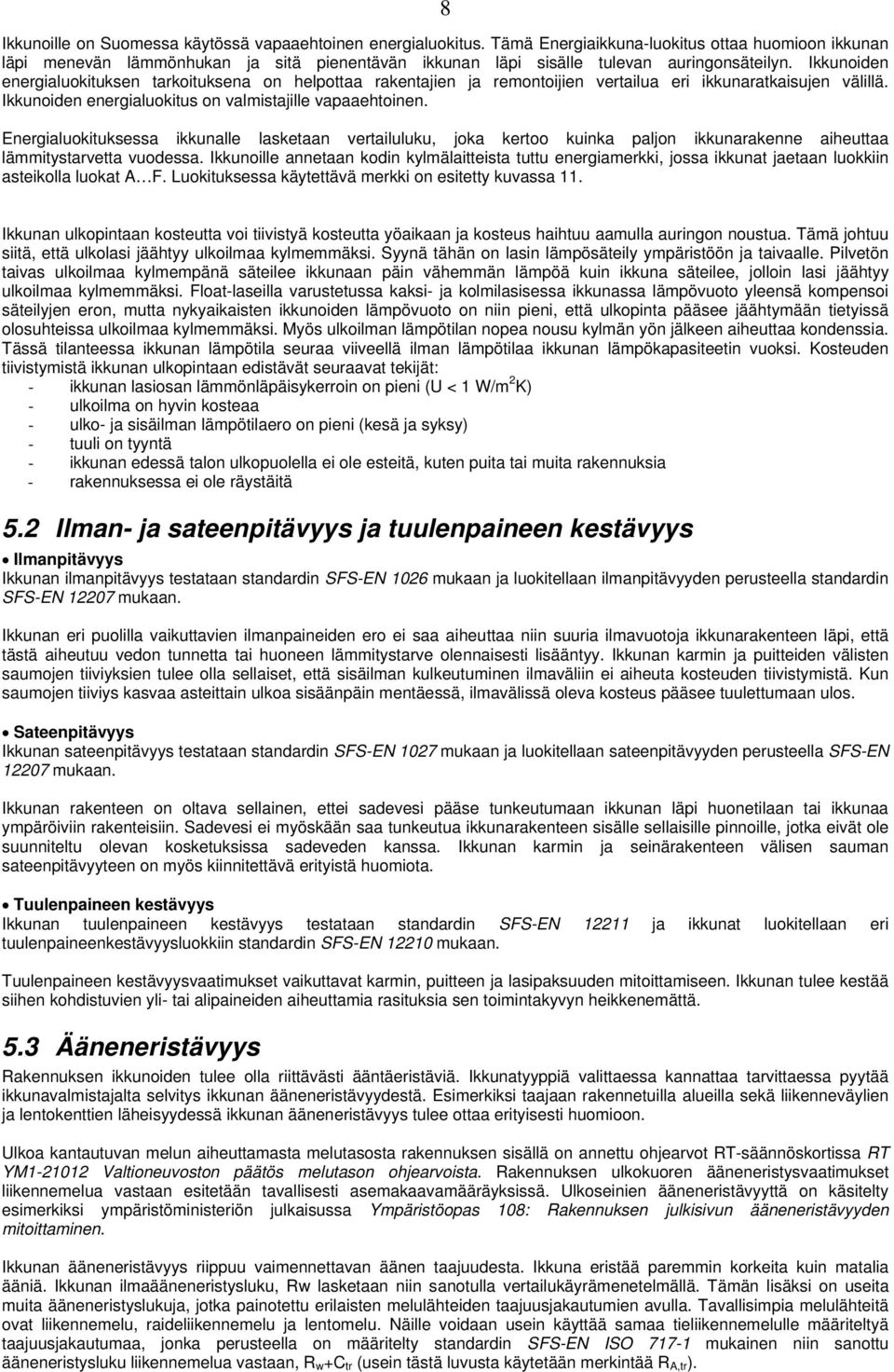 Ikkunoiden energialuokituksen tarkoituksena on helpottaa rakentajien ja remontoijien vertailua eri ikkunaratkaisujen välillä. Ikkunoiden energialuokitus on valmistajille vapaaehtoinen.