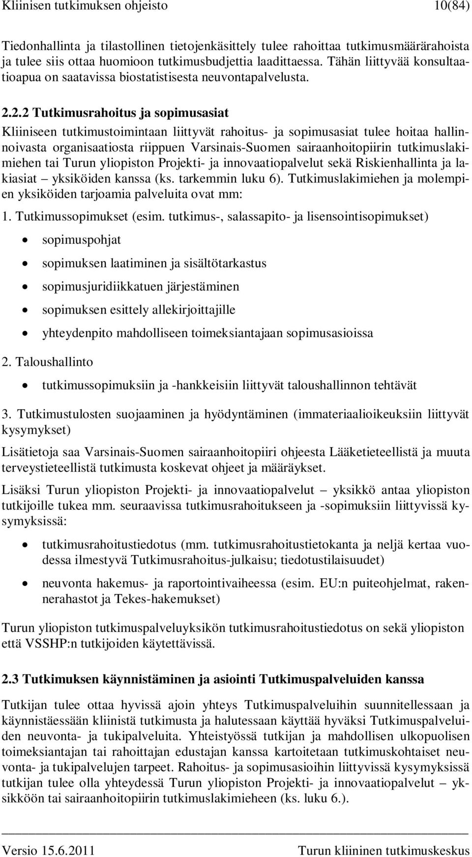 2.2 Tutkimusrahoitus ja sopimusasiat Kliiniseen tutkimustoimintaan liittyvät rahoitus- ja sopimusasiat tulee hoitaa hallinnoivasta organisaatiosta riippuen Varsinais-Suomen sairaanhoitopiirin