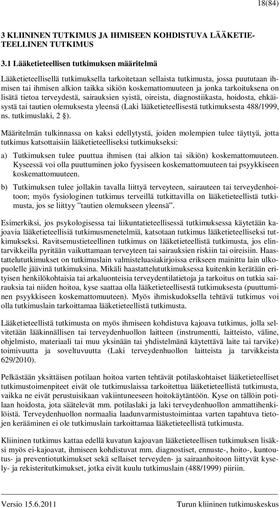 tarkoituksena on lisätä tietoa terveydestä, sairauksien syistä, oireista, diagnostiikasta, hoidosta, ehkäisystä tai tautien olemuksesta yleensä (Laki lääketieteellisestä tutkimuksesta 488/1999, ns.