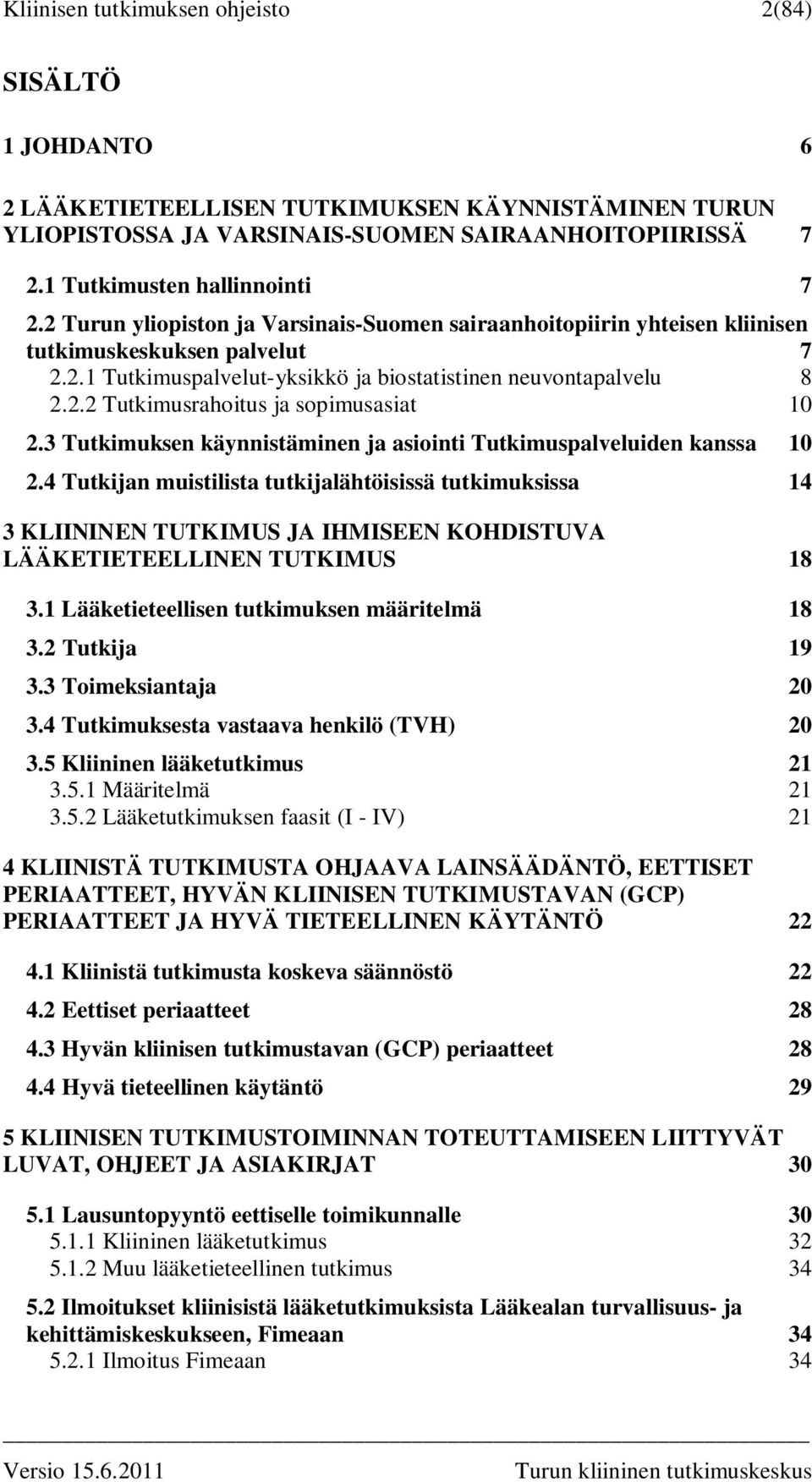 3 Tutkimuksen käynnistäminen ja asiointi Tutkimuspalveluiden kanssa 10 2.