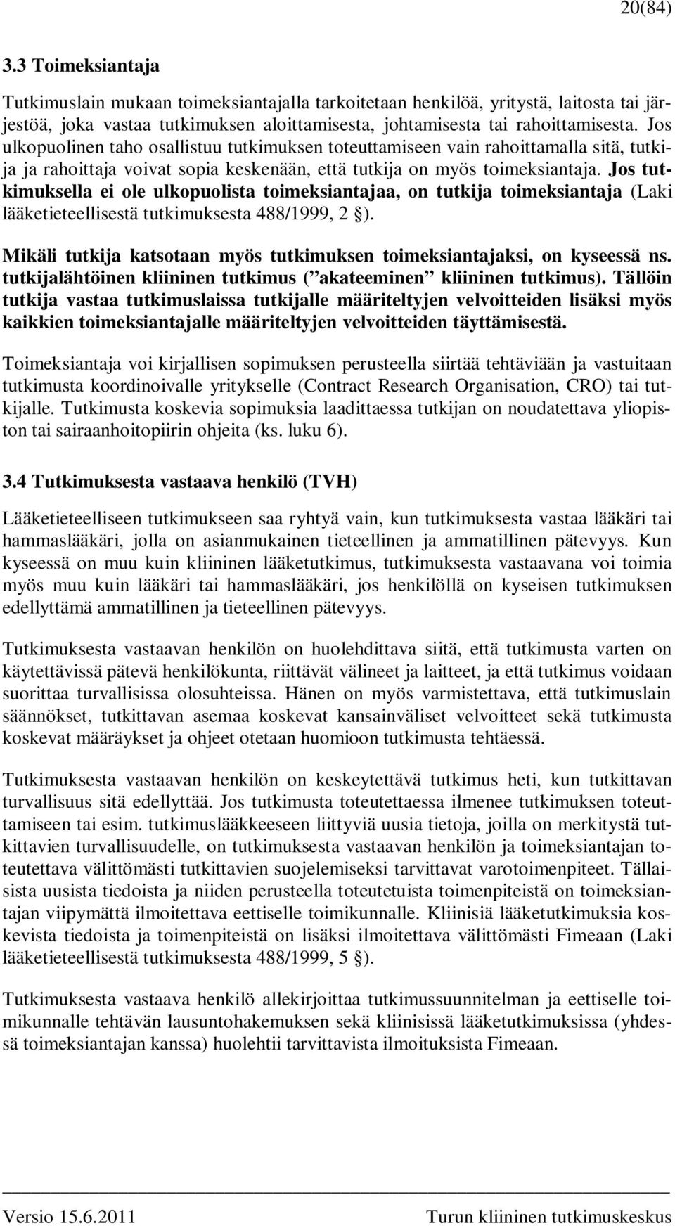 Jos tutkimuksella ei ole ulkopuolista toimeksiantajaa, on tutkija toimeksiantaja (Laki lääketieteellisestä tutkimuksesta 488/1999, 2 ).